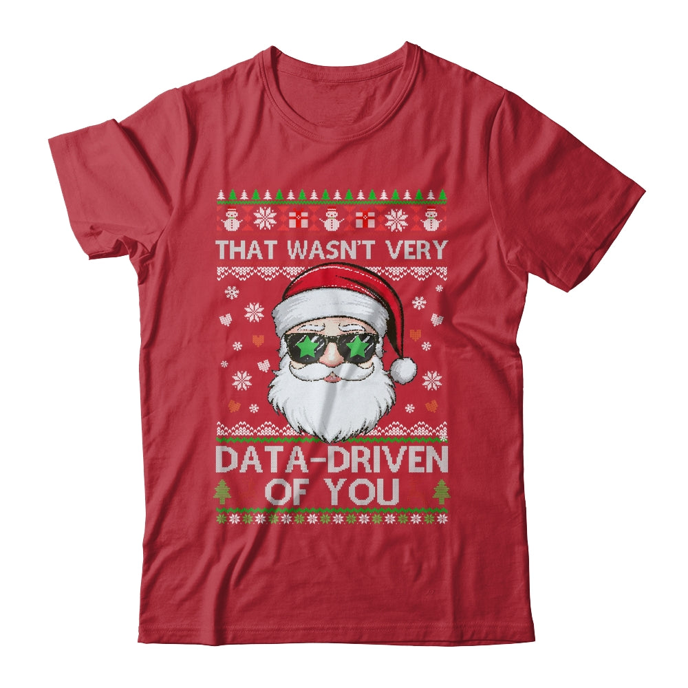 That Wasn't Very Data Driven Of You Ugly Christmas Funny Shirt & Sweatshirt | siriusteestore