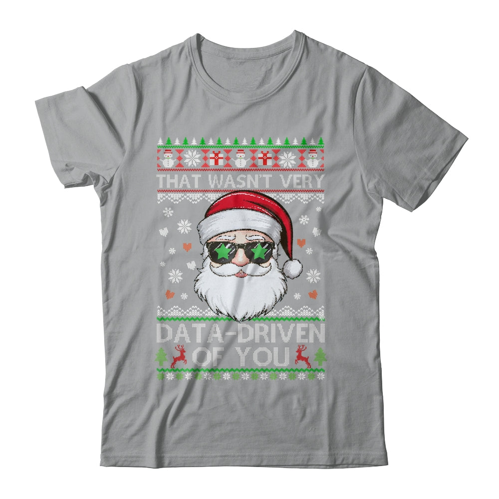 That Wasn't Very Data Driven Of You Ugly Christmas Funny Shirt & Sweatshirt | siriusteestore