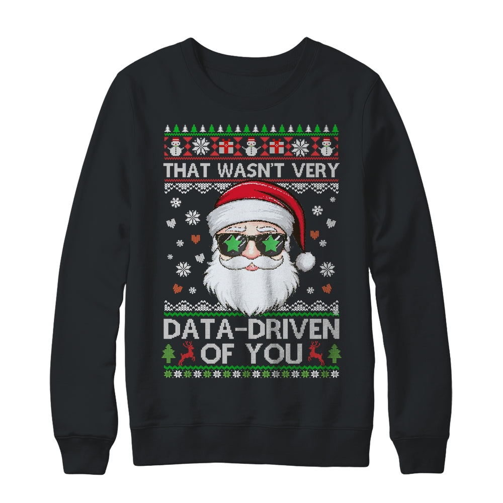 That Wasn't Very Data Driven Of You Ugly Christmas Funny Shirt & Sweatshirt | siriusteestore