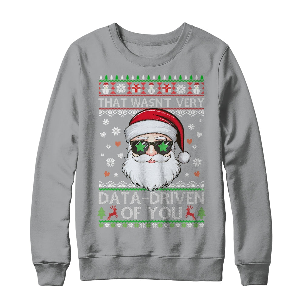 That Wasn't Very Data Driven Of You Ugly Christmas Funny Shirt & Sweatshirt | siriusteestore