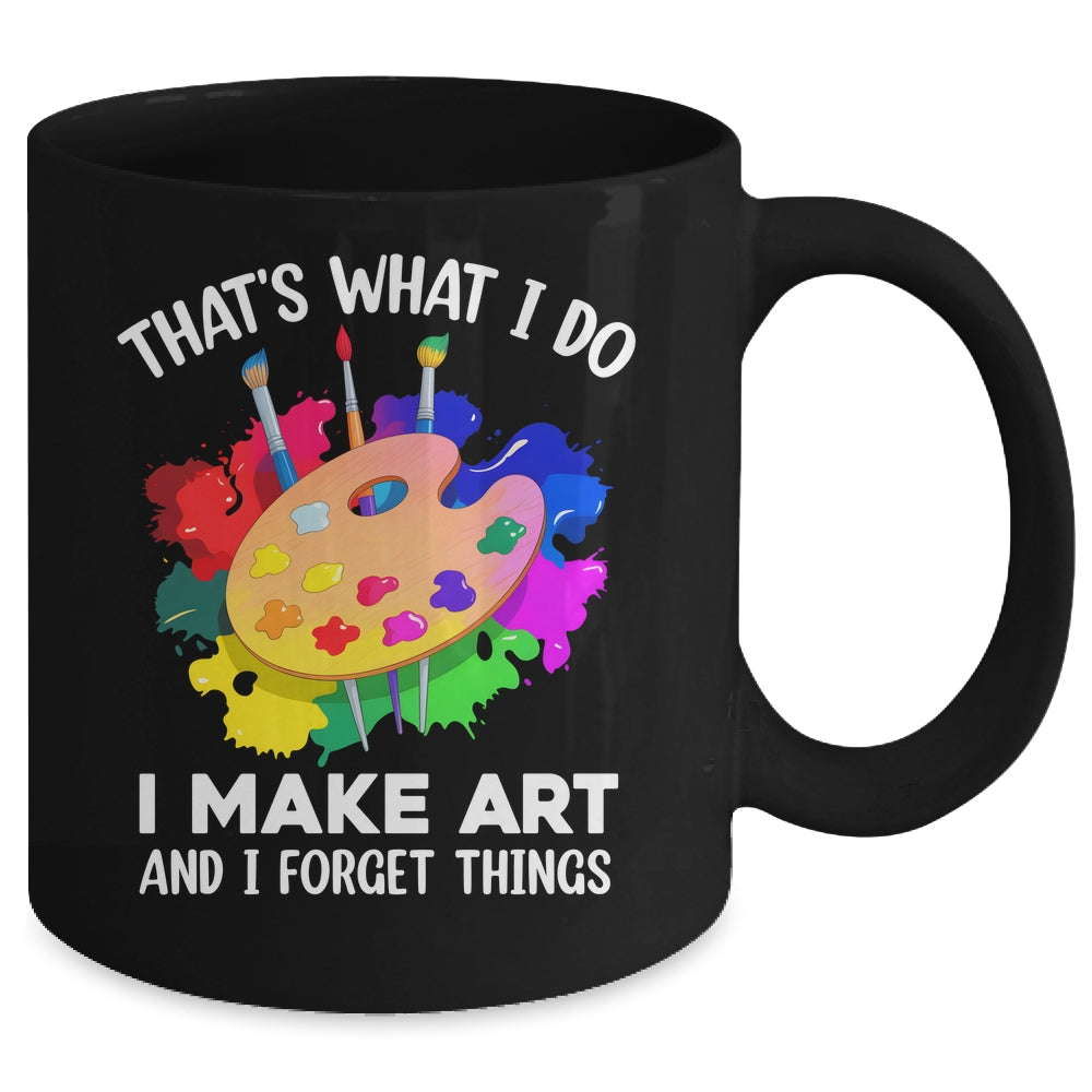 That's What I Do I Make Art And I Forget Things Art Painting Mug | siriusteestore