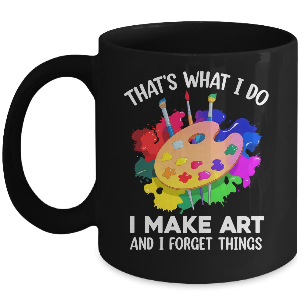 That's What I Do I Make Art And I Forget Things Art Painting Mug | siriusteestore