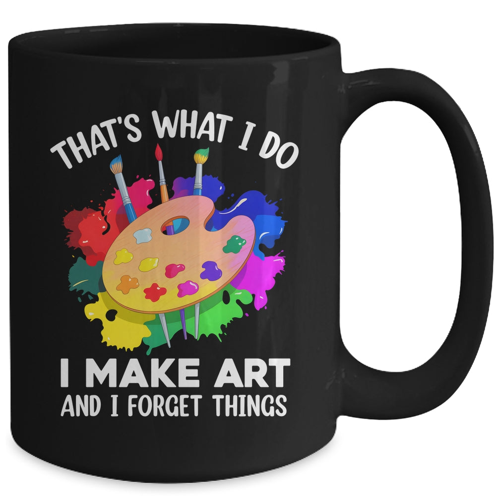 That's What I Do I Make Art And I Forget Things Art Painting Mug | siriusteestore