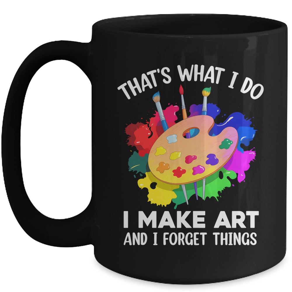 That's What I Do I Make Art And I Forget Things Art Painting Mug | siriusteestore