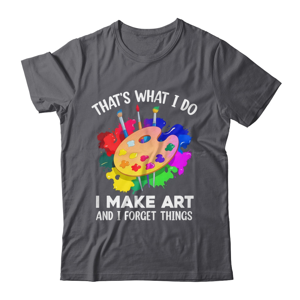 That's What I Do I Make Art And I Forget Things Art Painting Shirt & Hoodie | siriusteestore