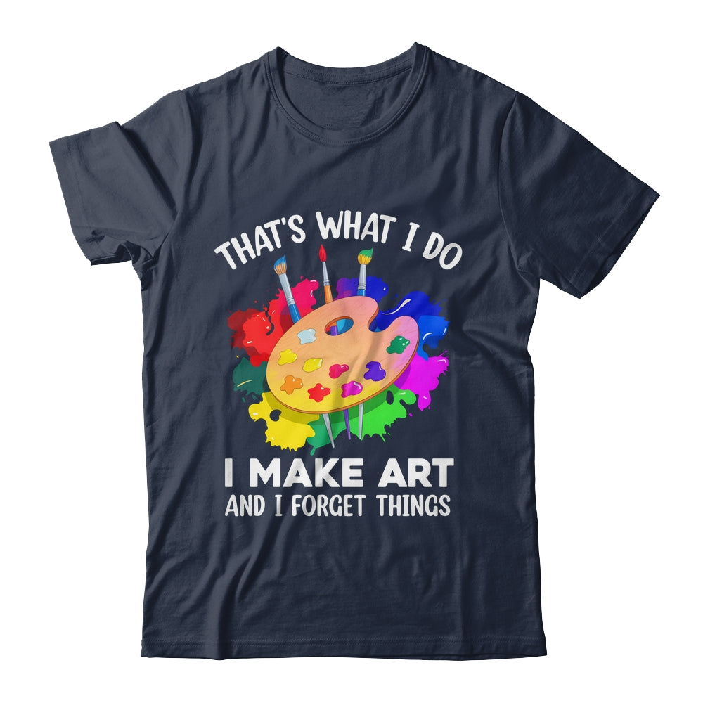 That's What I Do I Make Art And I Forget Things Art Painting Shirt & Hoodie | siriusteestore