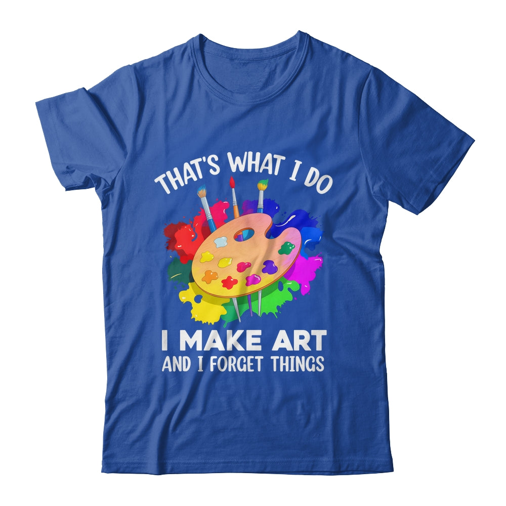 That's What I Do I Make Art And I Forget Things Art Painting Shirt & Hoodie | siriusteestore