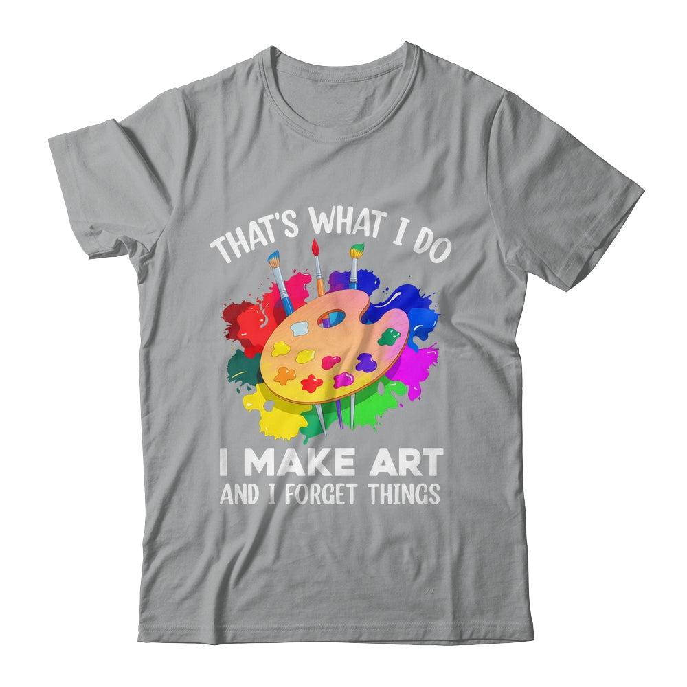 That's What I Do I Make Art And I Forget Things Art Painting Shirt & Hoodie | siriusteestore