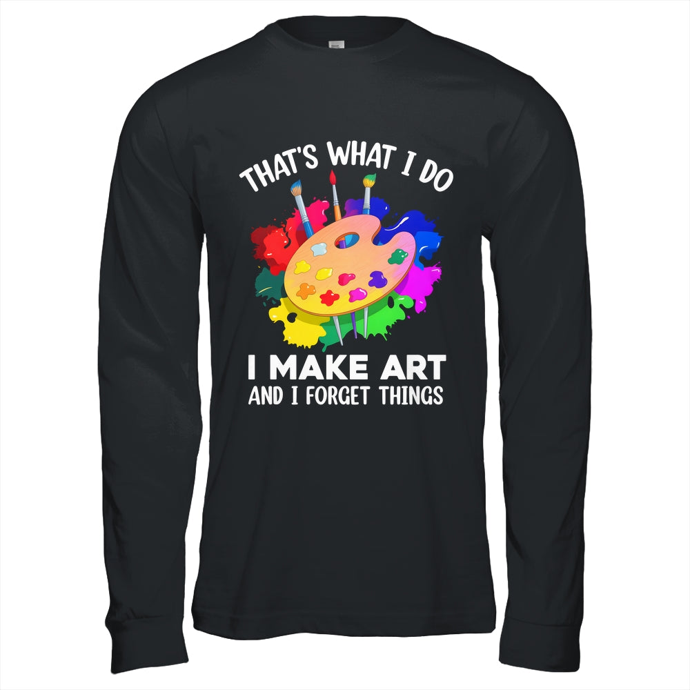 That's What I Do I Make Art And I Forget Things Art Painting Shirt & Hoodie | siriusteestore