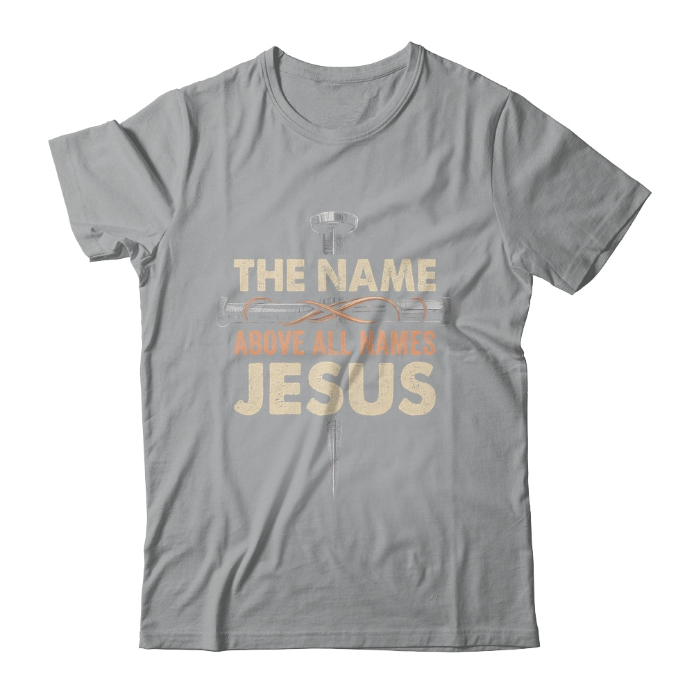 The Name Above All Names Jesus Christian God Believe Faith Shirt & Hoodie | siriusteestore