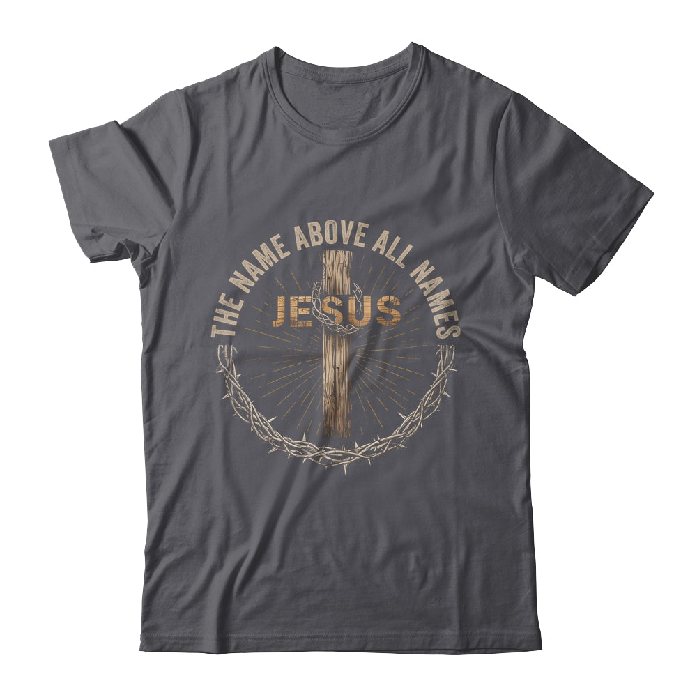 The Name Above All Names Jesus God Christian Believe Faith Shirt & Hoodie | siriusteestore
