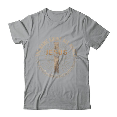 The Name Above All Names Jesus God Christian Believe Faith Shirt & Hoodie | siriusteestore
