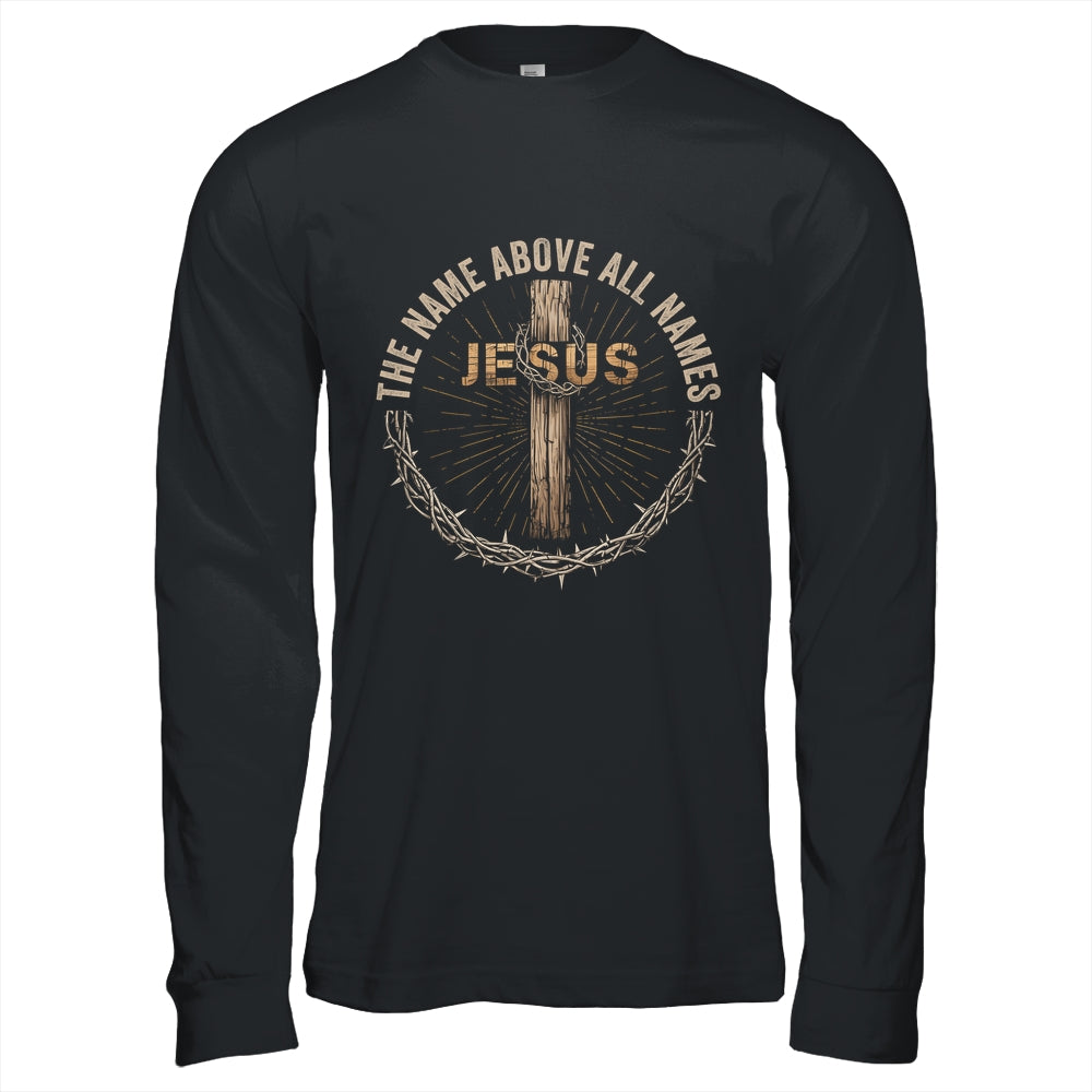 The Name Above All Names Jesus God Christian Believe Faith Shirt & Hoodie | siriusteestore