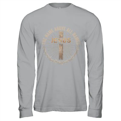 The Name Above All Names Jesus God Christian Believe Faith Shirt & Hoodie | siriusteestore