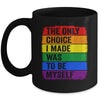 The Only Choice I Made Was To Be Myself LGBT Flag Gay Pride Mug | siriusteestore