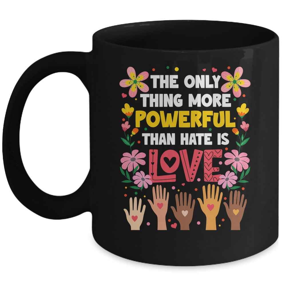 The Only Thing More Powerful Than Hate Is Love Positive Mug | siriusteestore