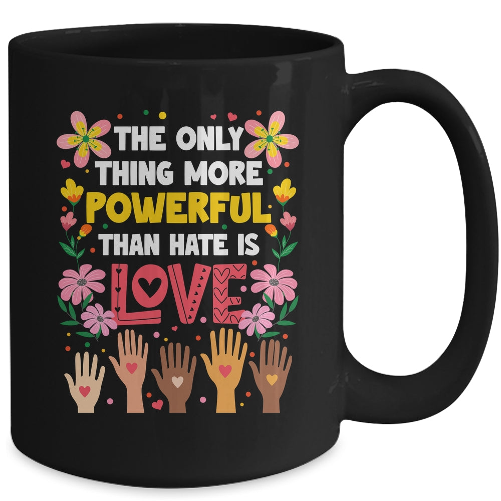 The Only Thing More Powerful Than Hate Is Love Positive Mug | siriusteestore