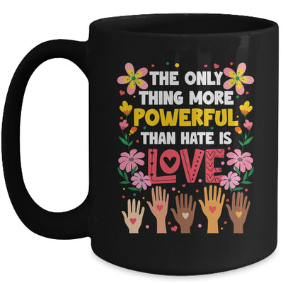 The Only Thing More Powerful Than Hate Is Love Positive Mug | siriusteestore