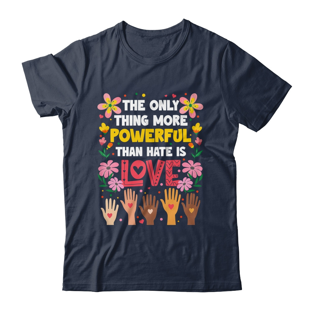 The Only Thing More Powerful Than Hate Is Love Positive Shirt & Hoodie | siriusteestore