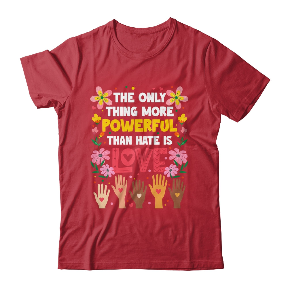 The Only Thing More Powerful Than Hate Is Love Positive Shirt & Hoodie | siriusteestore
