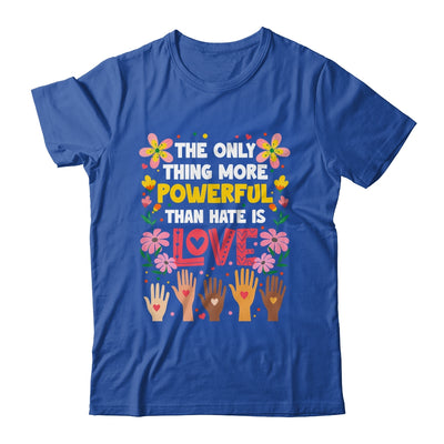 The Only Thing More Powerful Than Hate Is Love Positive Shirt & Hoodie | siriusteestore