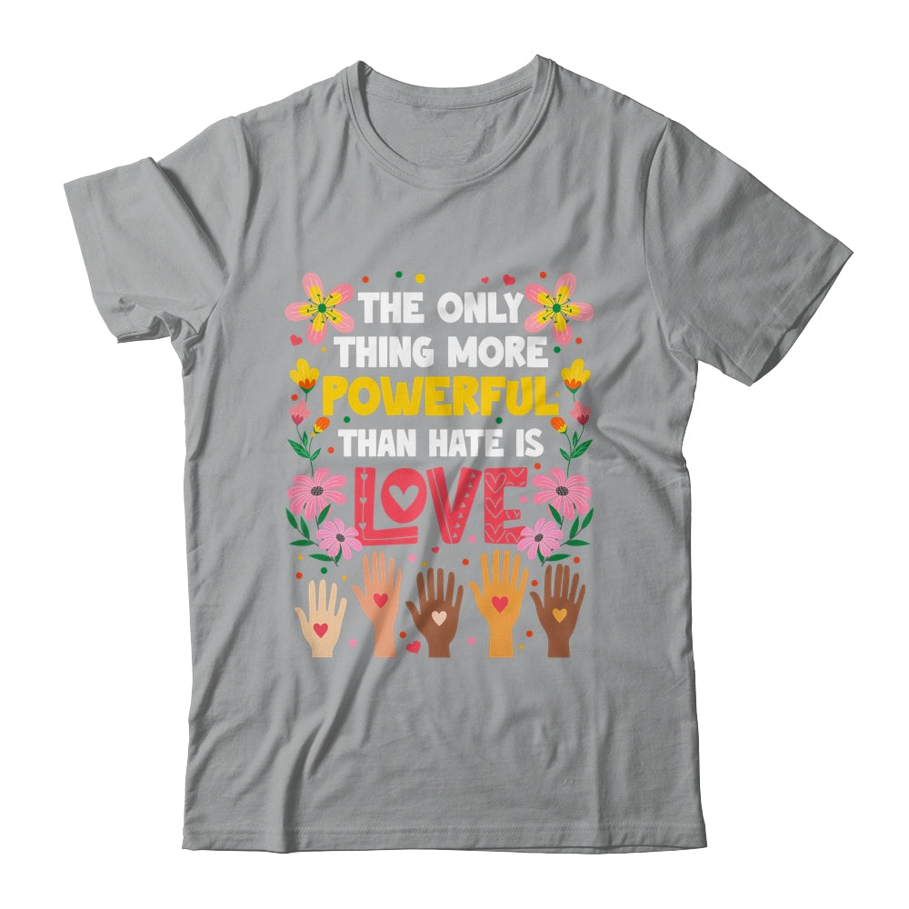 The Only Thing More Powerful Than Hate Is Love Positive Shirt & Hoodie | siriusteestore