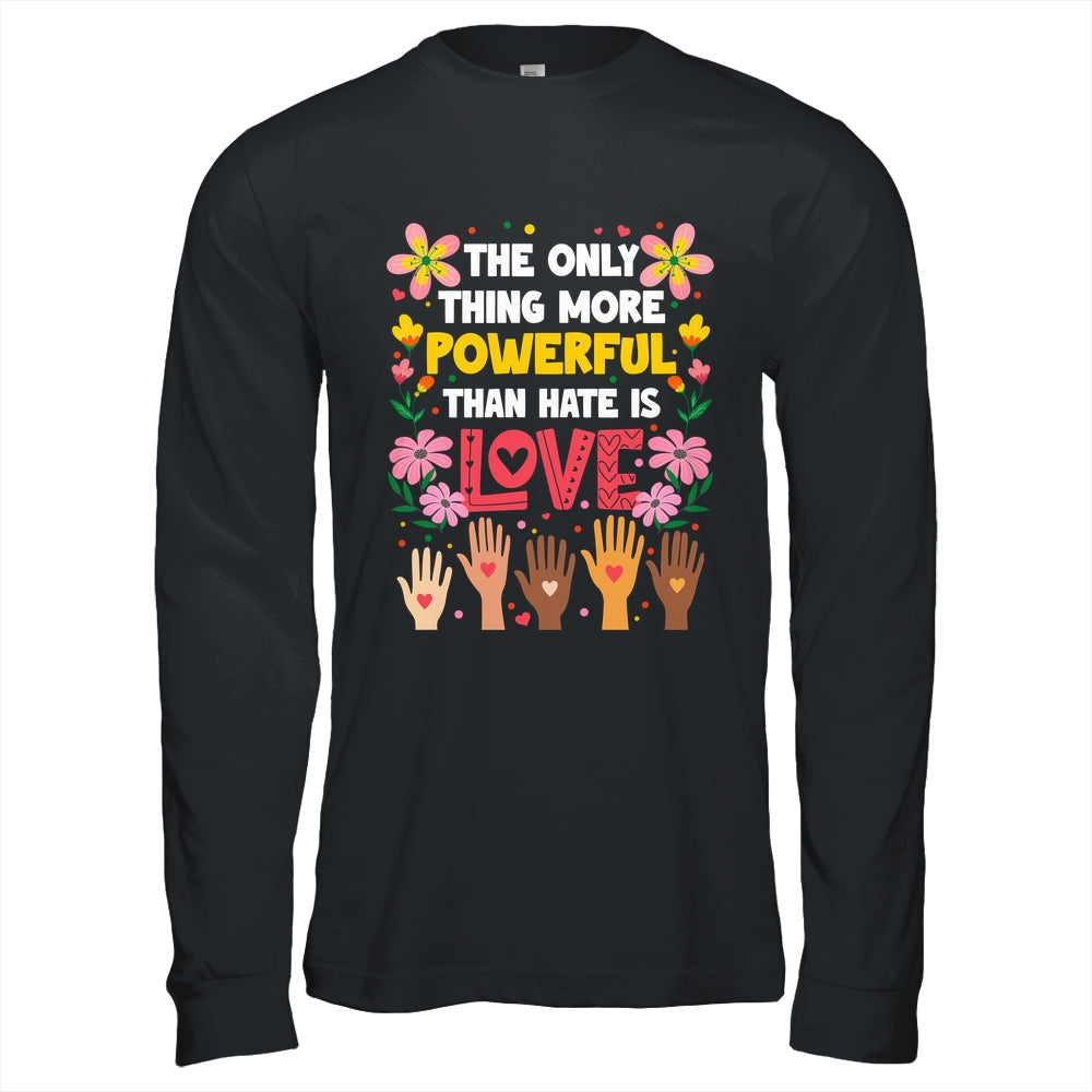 The Only Thing More Powerful Than Hate Is Love Positive Shirt & Hoodie | siriusteestore