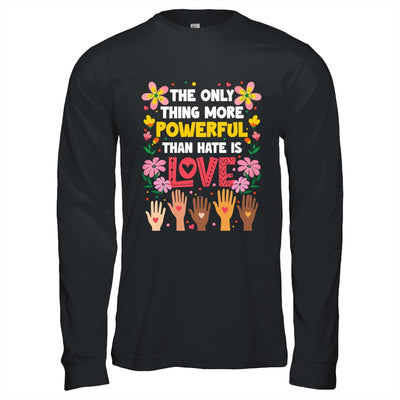 The Only Thing More Powerful Than Hate Is Love Positive Shirt & Hoodie | siriusteestore