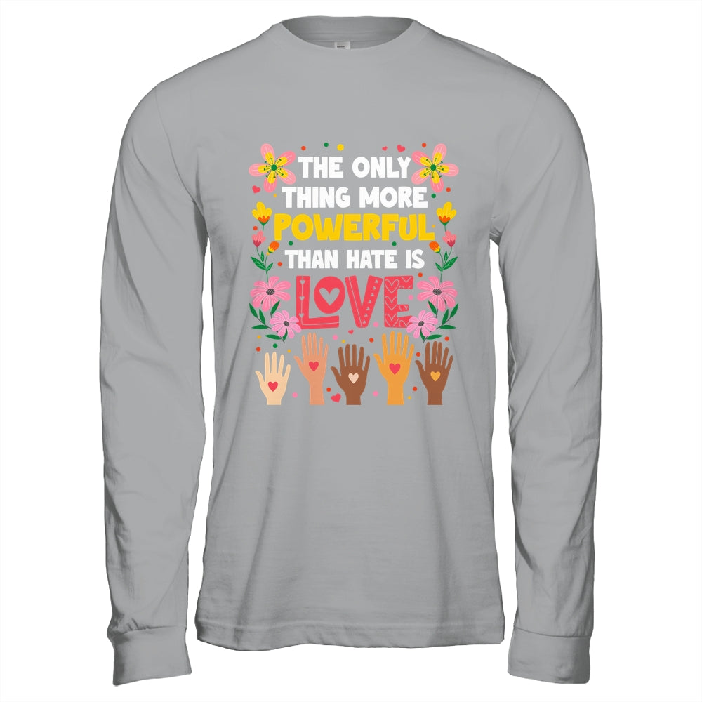 The Only Thing More Powerful Than Hate Is Love Positive Shirt & Hoodie | siriusteestore