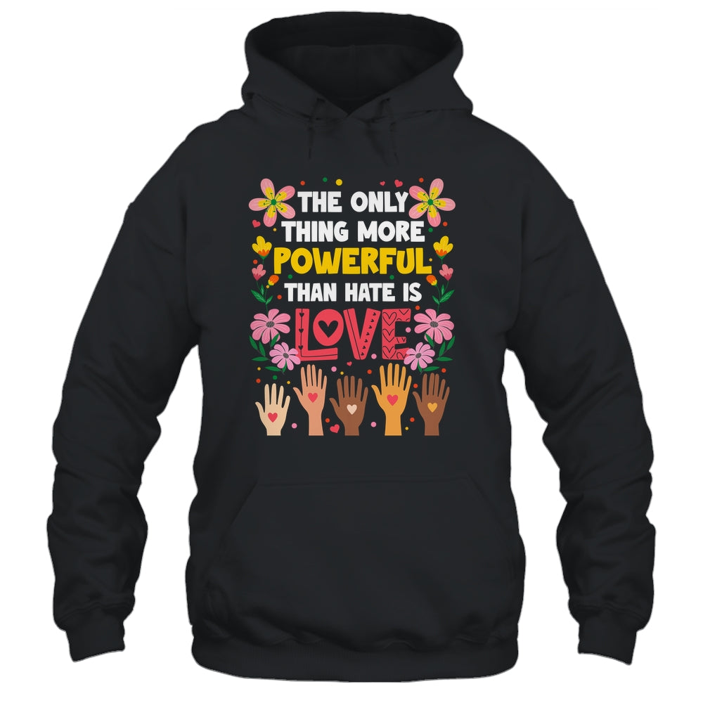 The Only Thing More Powerful Than Hate Is Love Positive Shirt & Hoodie | siriusteestore