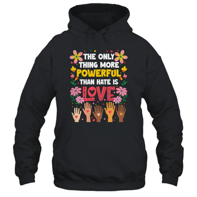 The Only Thing More Powerful Than Hate Is Love Positive Shirt & Hoodie | siriusteestore