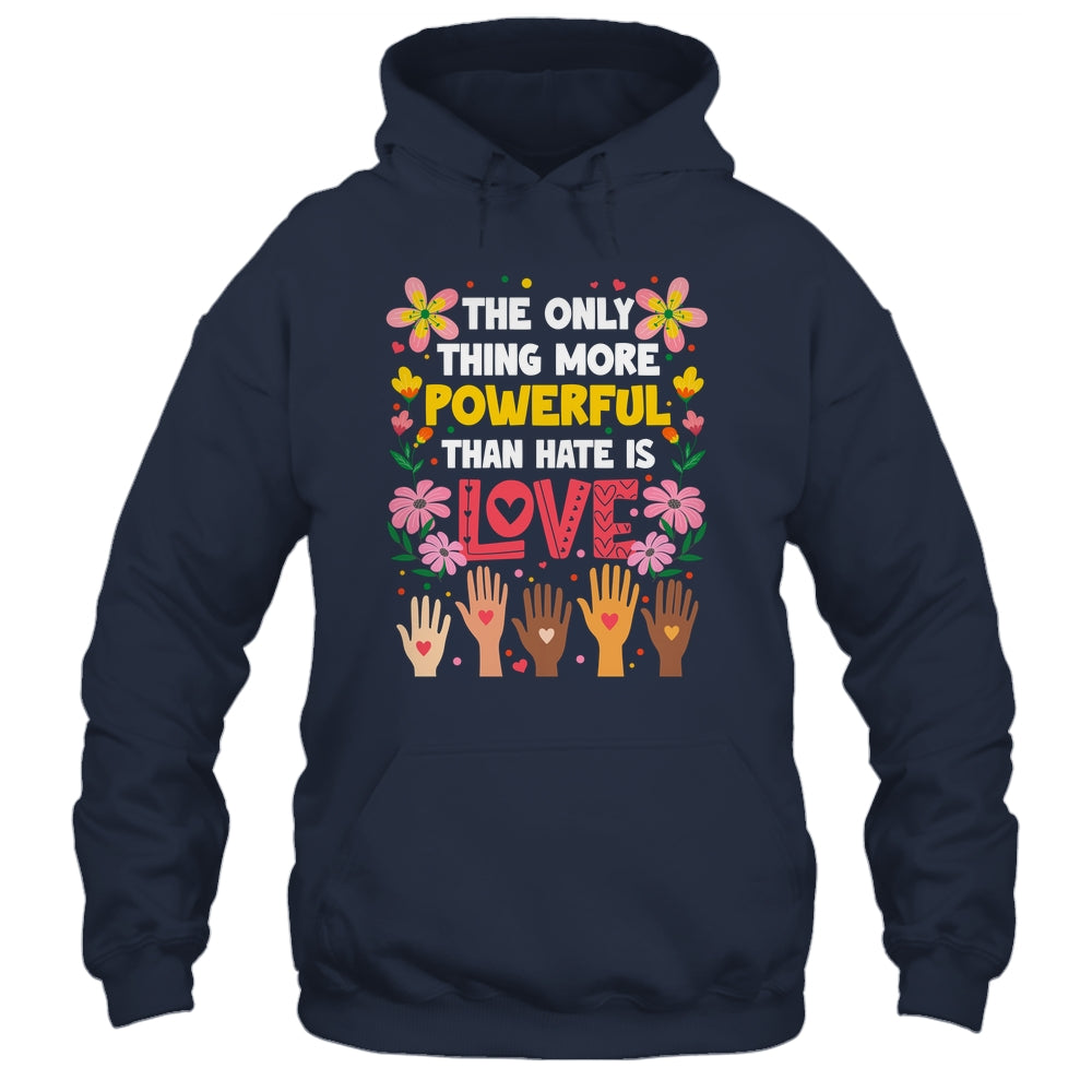The Only Thing More Powerful Than Hate Is Love Positive Shirt & Hoodie | siriusteestore