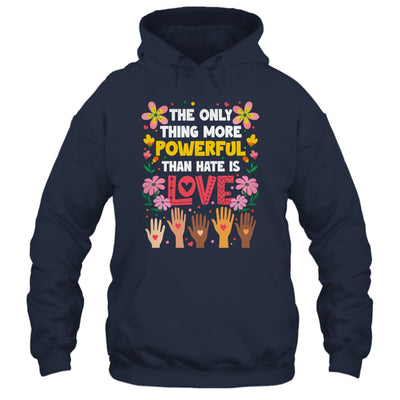 The Only Thing More Powerful Than Hate Is Love Positive Shirt & Hoodie | siriusteestore