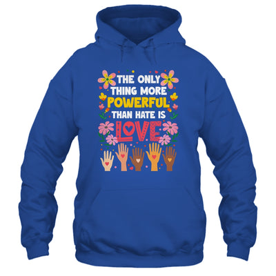 The Only Thing More Powerful Than Hate Is Love Positive Shirt & Hoodie | siriusteestore