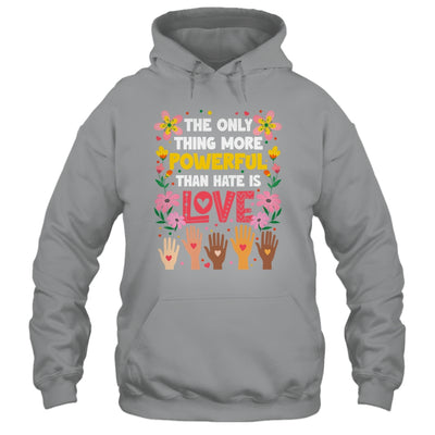 The Only Thing More Powerful Than Hate Is Love Positive Shirt & Hoodie | siriusteestore