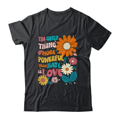 The Only Thing More Powerful Than Hate Is Love Shirt & Hoodie | siriusteestore