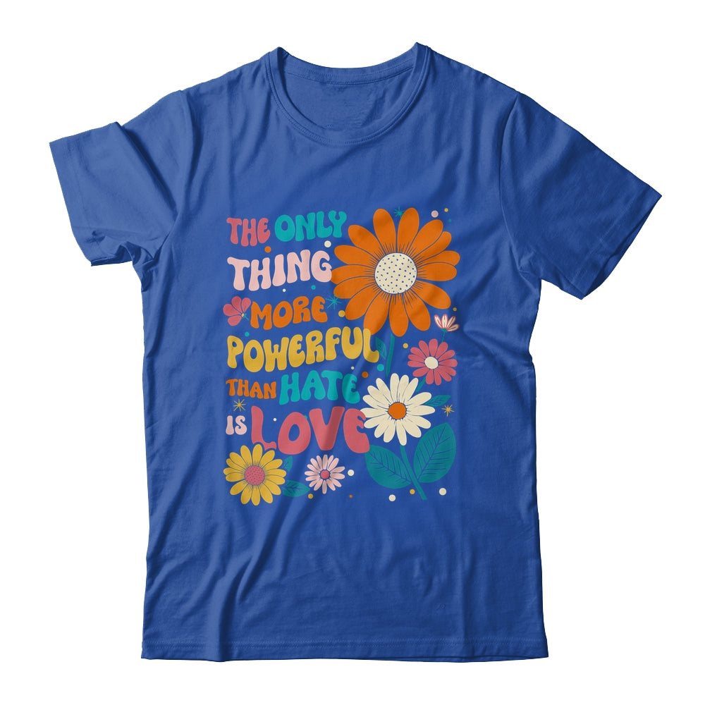 The Only Thing More Powerful Than Hate Is Love Shirt & Hoodie | siriusteestore