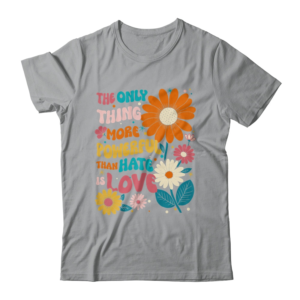 The Only Thing More Powerful Than Hate Is Love Shirt & Hoodie | siriusteestore