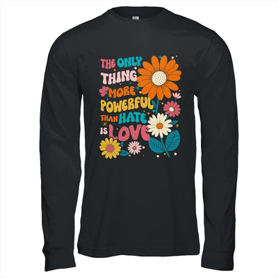 The Only Thing More Powerful Than Hate Is Love Shirt & Hoodie | siriusteestore