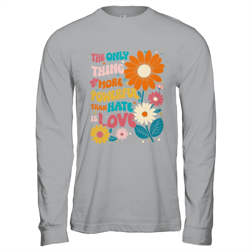 The Only Thing More Powerful Than Hate Is Love Shirt & Hoodie | siriusteestore