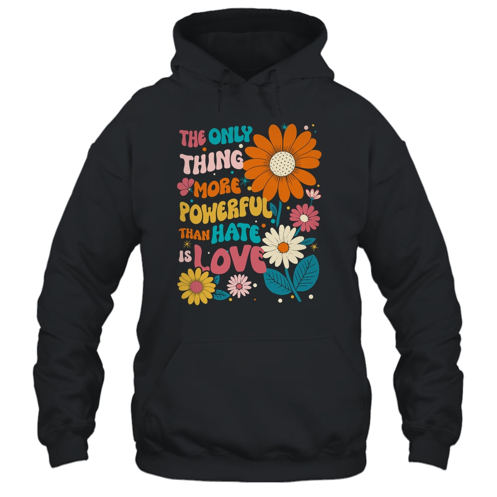 The Only Thing More Powerful Than Hate Is Love Shirt & Hoodie | siriusteestore