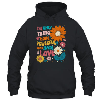 The Only Thing More Powerful Than Hate Is Love Shirt & Hoodie | siriusteestore