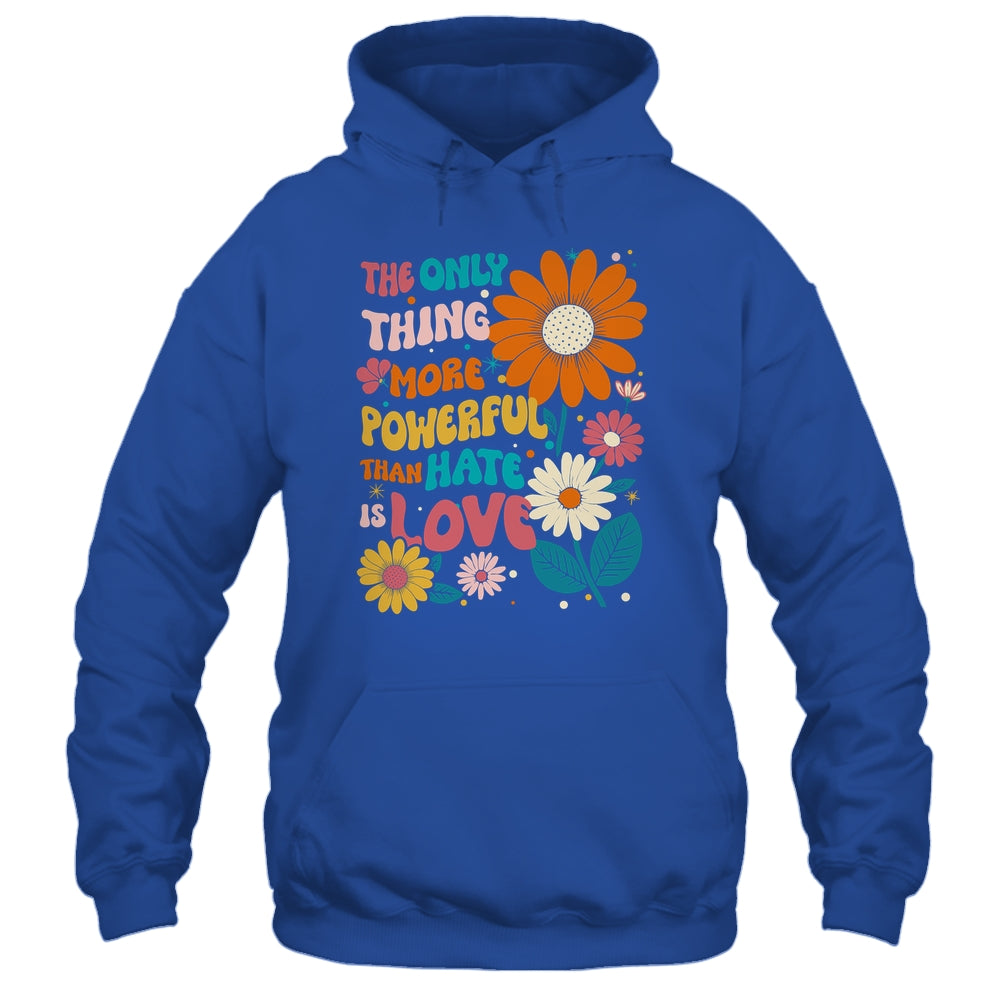 The Only Thing More Powerful Than Hate Is Love Shirt & Hoodie | siriusteestore