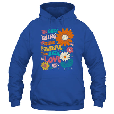 The Only Thing More Powerful Than Hate Is Love Shirt & Hoodie | siriusteestore