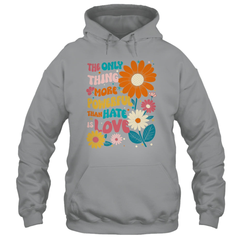 The Only Thing More Powerful Than Hate Is Love Shirt & Hoodie | siriusteestore