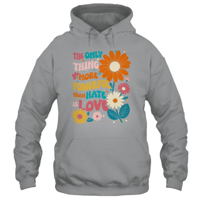 The Only Thing More Powerful Than Hate Is Love Shirt & Hoodie | siriusteestore