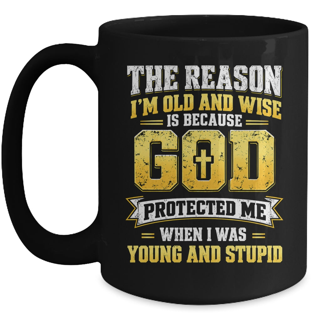 The Reason I'M Old And Wise Is Because God Protected Me Mug | siriusteestore
