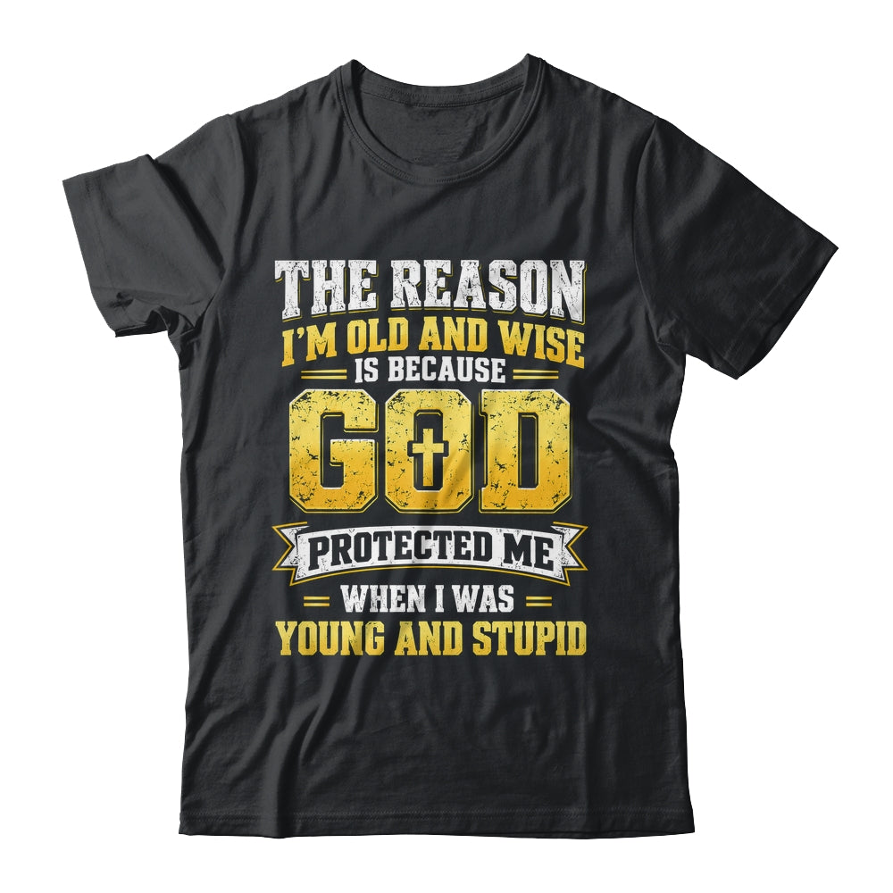 The Reason I'M Old And Wise Is Because God Protected Me Shirt & Hoodie | siriusteestore