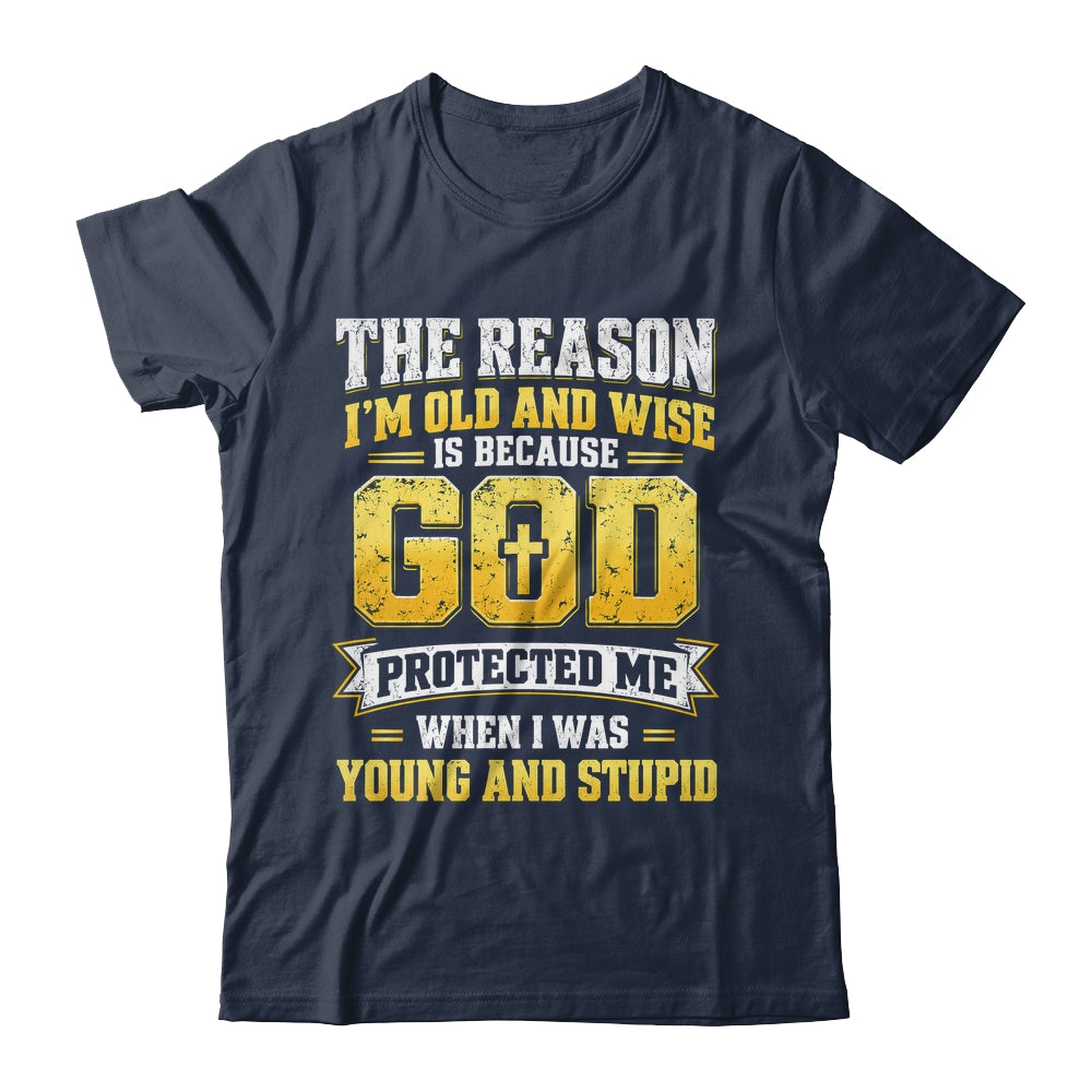 The Reason I'M Old And Wise Is Because God Protected Me Shirt & Hoodie | siriusteestore