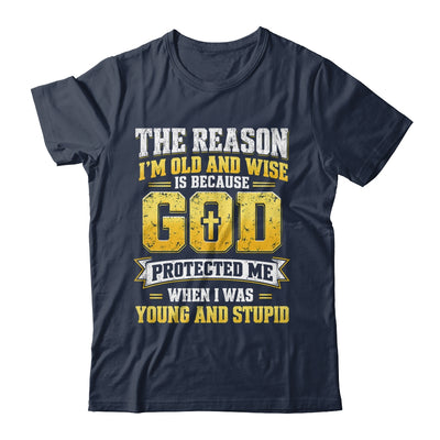 The Reason I'M Old And Wise Is Because God Protected Me Shirt & Hoodie | siriusteestore